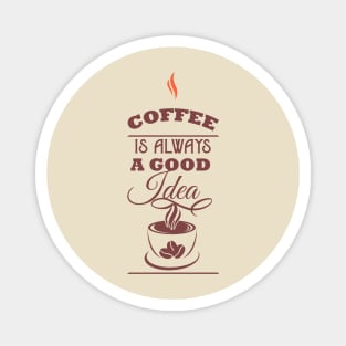 Coffee is always a good idea Magnet